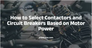 How to Select Contactors and Circuit Breakers Based on Motor Power