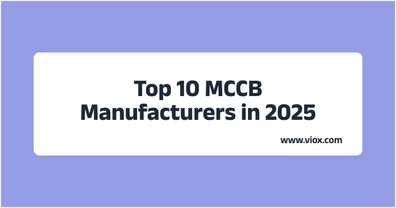 Os 10 principais fabricantes de MCCB em 2025_ Guia completo da indústria _ Análise de especialistas