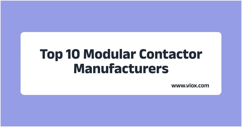 Top 10 producători de contactoare modulare 2025 | Top furnizori și parteneri OEM
