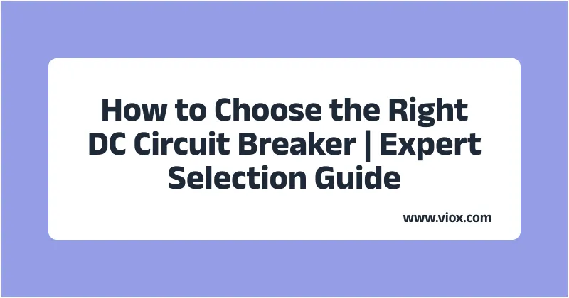 How to Choose the Right DC Circuit Breaker | Expert Selection Guide