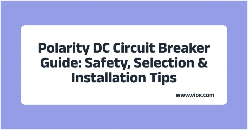 Polarity DC Circuit Breaker Guide: Safety, Selection & Installation Tips