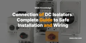 Connection of DC Isolators: Complete Guide to Safe Installation and Wiring
