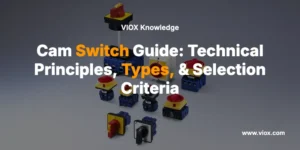 Cam Switch Guide: Technical Principles, Types, & Selection Criteria (2025)
