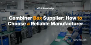 Combiner Box Supplier: How to Choose a Reliable Manufacturer