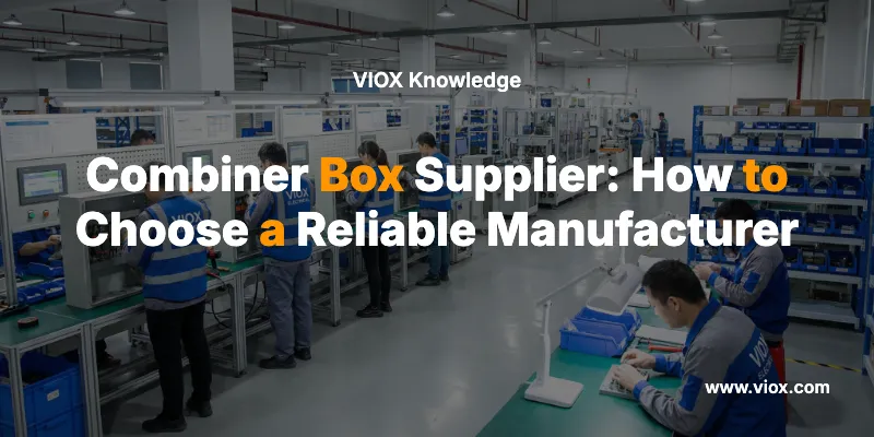 Combiner Box Supplier: How to Choose a Reliable Manufacturer