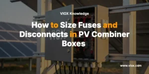 How to Size Fuses and Disconnects in PV Combiner Boxes