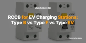RCCB for EV Charging Stations: Type B vs Type F vs Type EV
