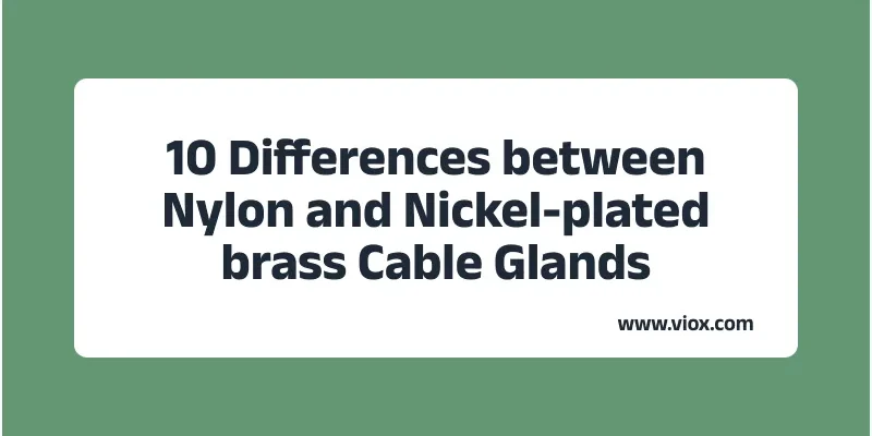 10 Differences between Nylon and Nickel-plated brass Cable Glands