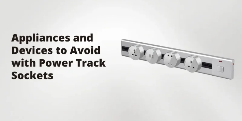 Appliances and Devices to Avoid with Power Track Sockets