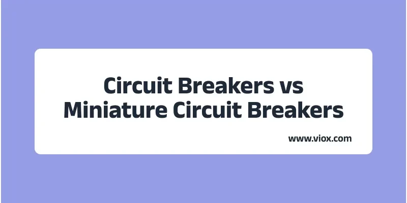 Circuit Breakers vs Miniature Circuit Breakers