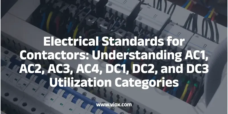 Electrical Standards for Contactors: Understanding AC1, AC2, AC3, AC4, DC1, DC2, and DC3 Utilization Categories