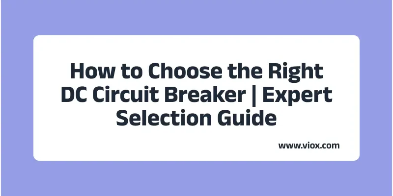 How to Choose the Right DC Circuit Breaker | Expert Selection Guide