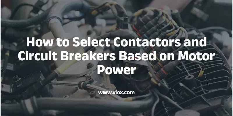 How to Select Contactors and Circuit Breakers Based on Motor Power