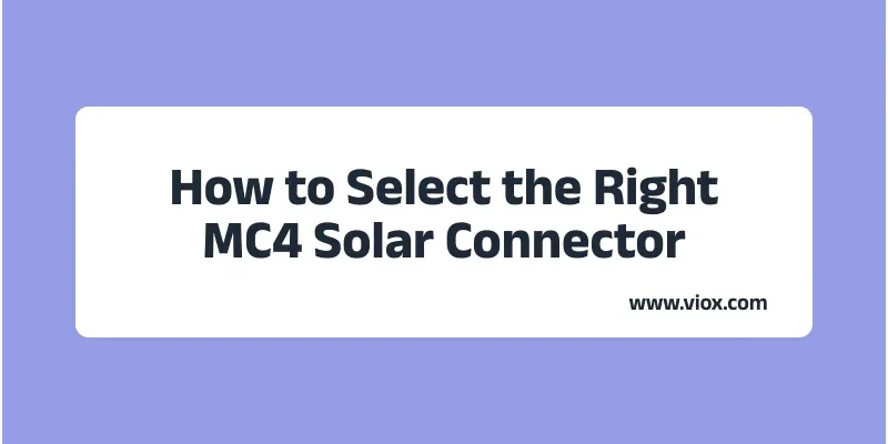 Cómo seleccionar el conector solar MC4 adecuado